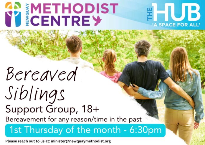 the image is a small promotional poster for the Bereaved Siblings Support Group. It reads; Newquay Methodist Centre; The Hub 'a space for all' Bereaved Siblings Support Group, 18+ Bereavement for any reason/time in the past 1st Thursday of the month - 6.30pm Please reach out to us at minister@newquaymethodist.org